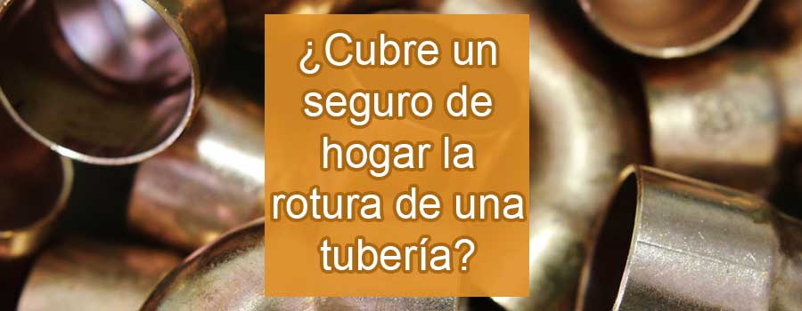 como afecta la rotura de una tuberia a tu seguro de hogar